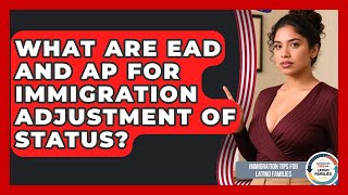 What Are Ead And Ap For Immigration Adjustment Of Status? - Immigration Tips For Latino Families