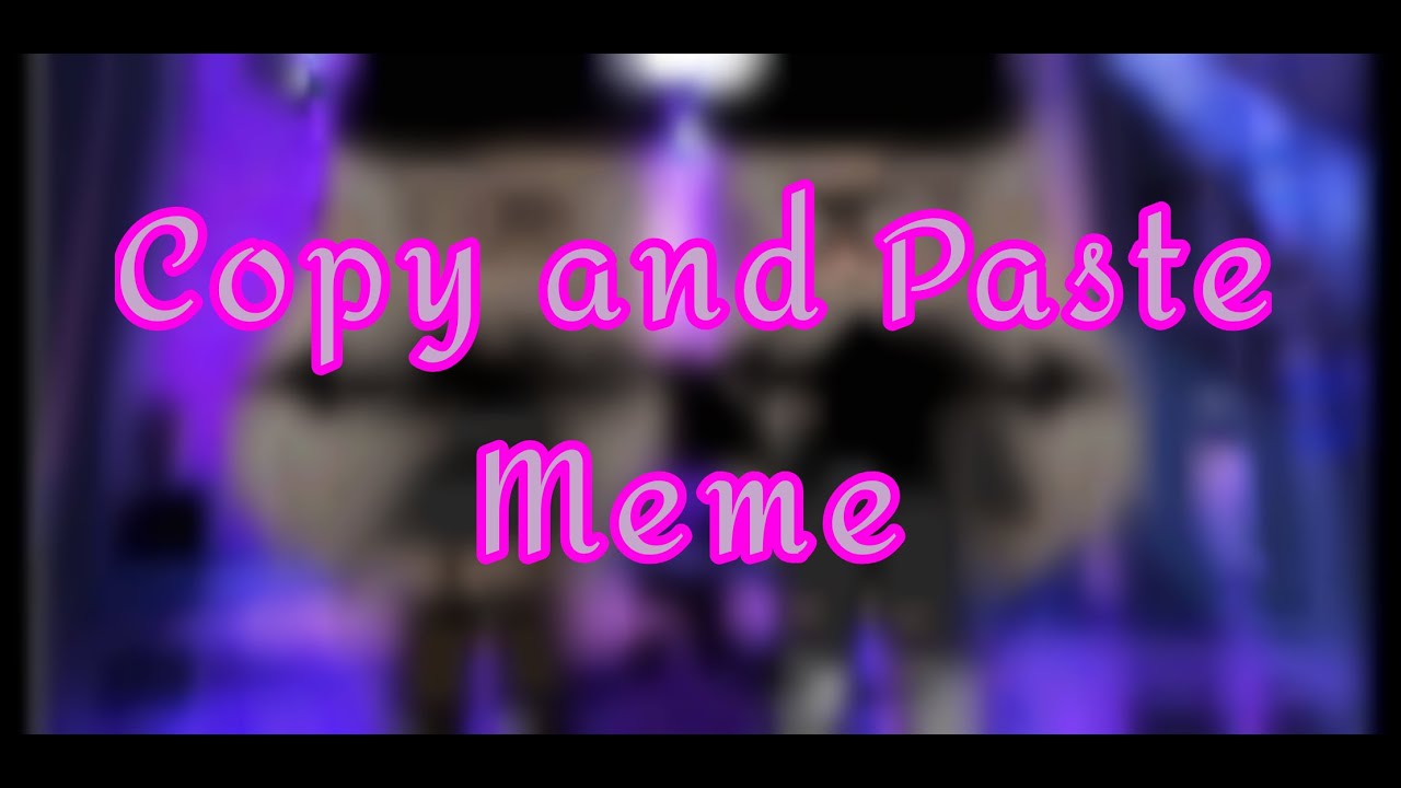 Copy and Paste Meme~ - YouTube