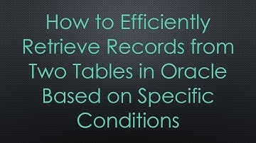 How to Efficiently Retrieve Records from Two Tables in Oracle Based on Specific Conditions