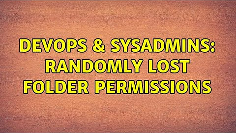 DevOps & SysAdmins: Randomly lost folder permissions