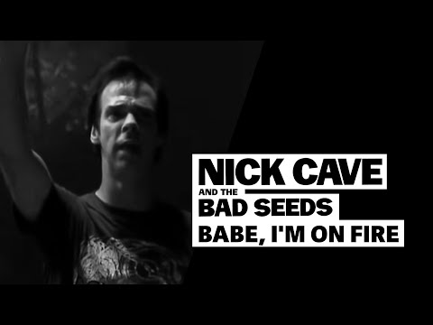 Nick Cave & The Bad Seeds - Babe, I'm On Fire