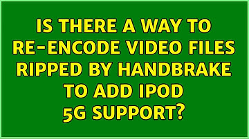 Is there a way to re-encode video files ripped by Handbrake to add iPod 5G support?