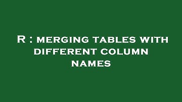 R : merging tables with different column names