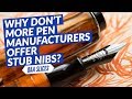 Q&A Slices: Why don't more pen manufacturers offer stub nibs?