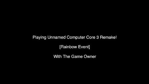 Playing Unnamed Computer Core 3 Remake | Rainbow Event 🌈 | With Game Owner.