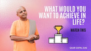 What Would You Want To Achieve In Life ? Watch This | Gaur Gopal Das