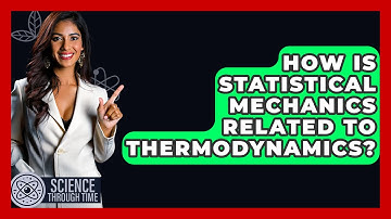 How Is Statistical Mechanics Related To Thermodynamics? - Science Through Time