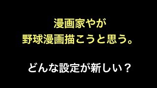 漫画家やが野球漫画描こうと思う。どんな設定が新しい？【野球】