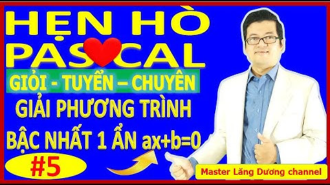 #5 BẠN MUỐN HẸN HÒ PASCAL | Giải phương trình bậc nhất 1 ẩn ax+b=0 | GIỎI – TUYỂN – CHUYÊN