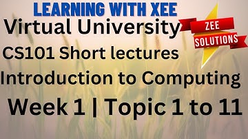 CS101 Introduction to Computing Short lectures Week 1 Topic 1 to 11 Virtual University of Pakistan