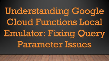 Understanding Google Cloud Functions Local Emulator: Fixing Query Parameter Issues