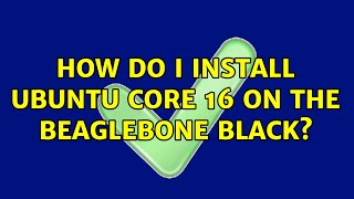 Ubuntu: How do I install Ubuntu Core 16 on the Beaglebone Black?