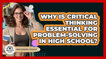 Why Is Critical Thinking Essential For Problem-solving In High School? - High School Toolkit
