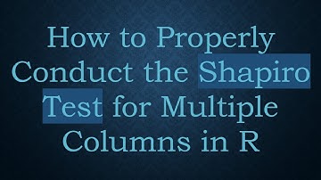 How to Properly Conduct the Shapiro Test for Multiple Columns in R