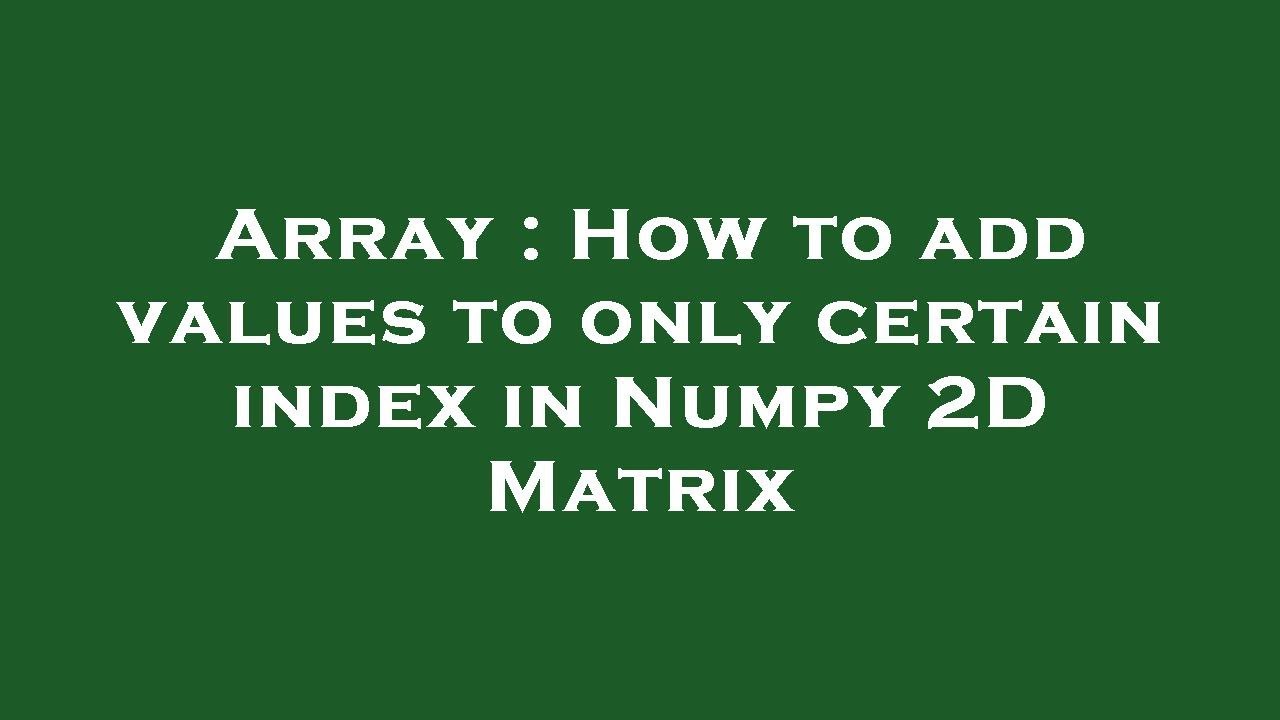 array-how-to-add-values-to-only-certain-index-in-numpy-2d-matrix
