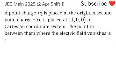 #jeemain2025 A point charge +q is placed at the origin. A second point charge +9q is placed at (d,0