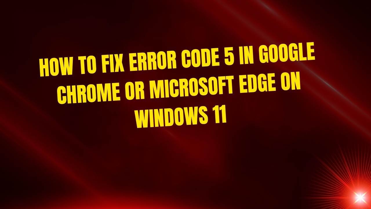 Как исправить ошибку с кодом 5 в Google Chrome или Microsoft Edge в Windows 11