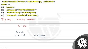 With increase in frequency of an A.C. supply, the inductive reactance (a) decreases (b) increase...