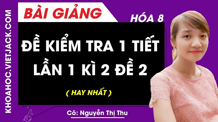 Đề kiểm tra hóa 1 tiết lớp 8 chương 1 năm 2024