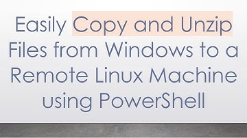 Easily Copy and Unzip Files from Windows to a Remote Linux Machine using PowerShell