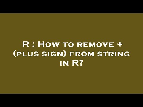 R : How to remove + (plus sign) from string in R?