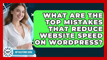What Are the Top Mistakes That Reduce Website Speed on WordPress? | WP Solutions Guru News