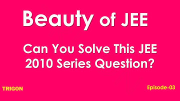 Beauty of JEE | E-03 | for JEE Advanced 2022 and 2023 | Sequence and Series from 2010 JEE Advanced
