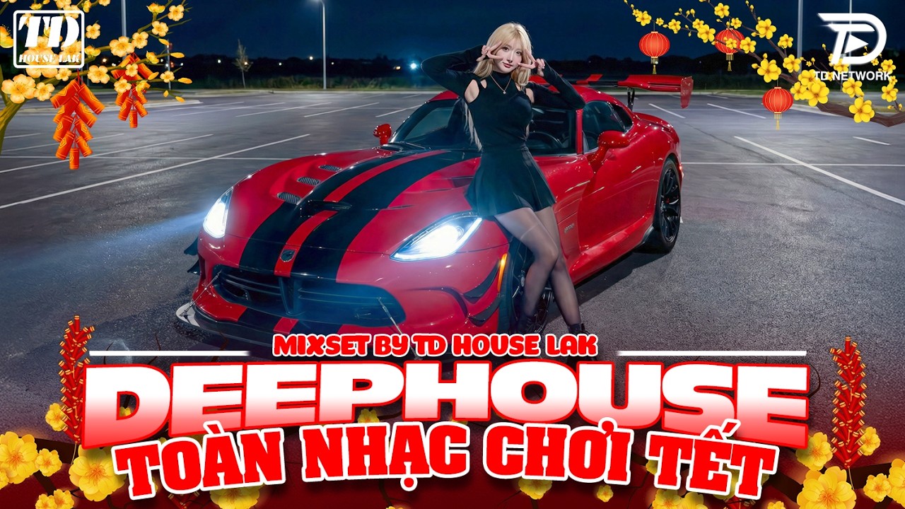 TOÀN NHẠC CHƠI TẾT - DEEP HOUSE & HOUSE LAK 2026 CỰC SANG XỊN MỊN - SET NHẠC CỔ REMIX VIET DEEP 8X9X