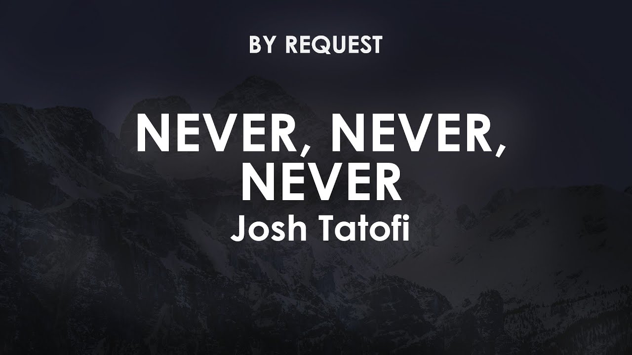 Never, Never, Never | Josh Tatofi