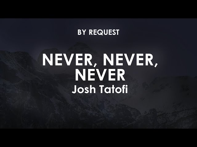 Never, Never, Never | Josh Tatofi - YouTube
