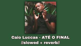 Caio Luccas - ATÉ O FINAL 🤍//𝚜𝚕𝚘𝚠𝚎𝚍 + 𝚛𝚎𝚟𝚎𝚛𝚋//🤍