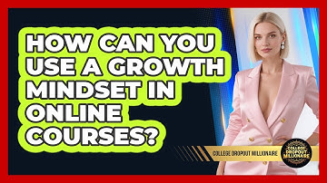 How Can You Use A Growth Mindset In Online Courses? - College Dropout Millionaire