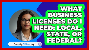 What Business Licenses Do I Need: Local, State, Or Federal? - CountyOffice.org