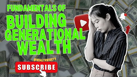 The Fundamentals Of Building Generational Wealth #wealthbuilding