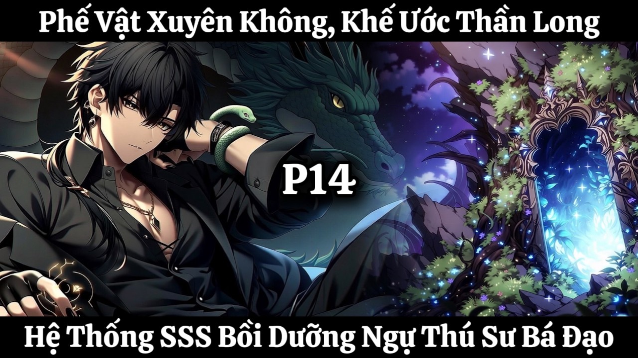 Phế Vật Xuyên Không, Khế Ước Thần Long, Hệ Thống SSS Bồi Dưỡng Ngự Thú Sư Bá Đạo | Phần 14