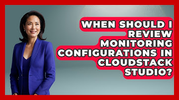 When Should I Review Monitoring Configurations in CloudStack Studio? | Cloud Stack Studio News