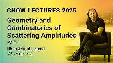 Chow Lectures 2025 by Nima Arkani-Hamed: Geometry & Combinatorics of Scattering Amplitudes Part II