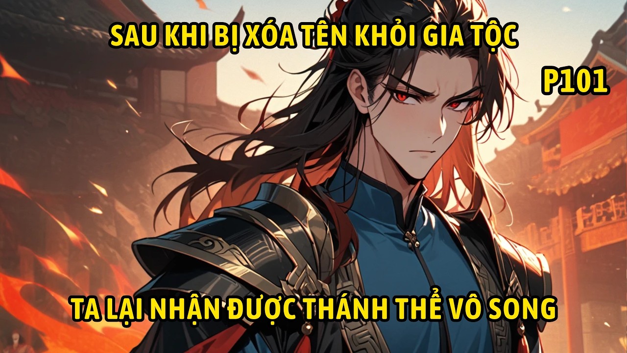 P101 | Sau Khi Bị Xóa Tên Khỏi Gia Tộc Ta Lại Nhận Được Thánh Thể Vô Song.
