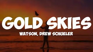 watson _ drew schueler- gold skies ( lyrics)