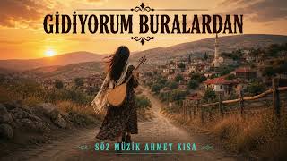 Gidiyorum buralardan  SÖZ MÜZİK AHMET KISA