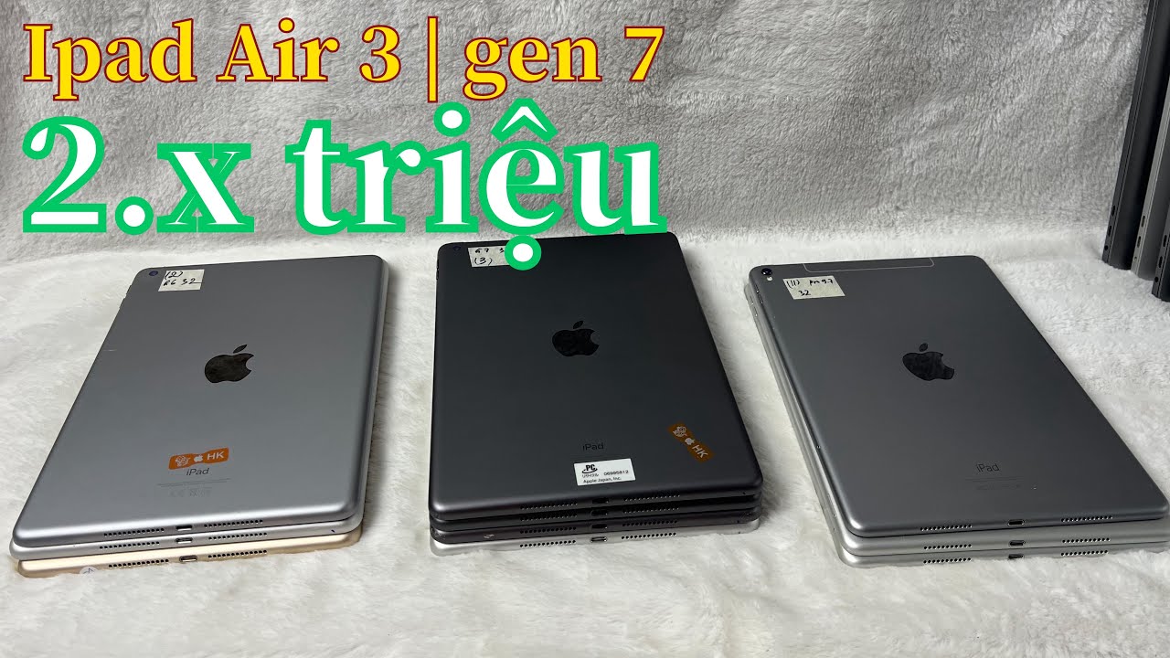 Báo giá Ipad cũ giá rẻ chất lượng air 3 64GB | gen 7 | gen 6 đáng mua