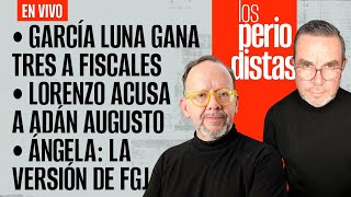 #EnVivo | #LosPeriodistas | García Luna gana a fiscales | Lorenzo VS Adán | Ángela: versión de FGJ