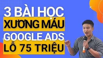 3 BÀI HỌC dành cho NGƯỜI ĐANG KINH DOANH nếu không muốn ĐỐT TIỀN cho quảng cáo Google Ads -CLICK TẶC