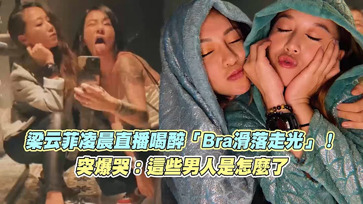 梁云菲凌晨直播喝醉“Bra滑落走光”！　 突爆哭：这些男人是怎么了 - 天天要闻