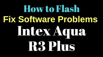 How to Flash or Fix Software Problems in Intex Aqua R3 Plus by GsmHelpFul