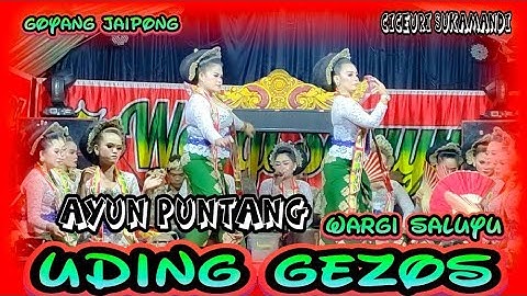 AYUN PUNTANG || GOYANG JAIPONG || WARGI SALUYU || KELOMPOK UDING GEZOS || CICEURI SUKAMANDI