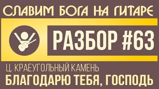 #63 Песня Благодарю Тебя, Господь - КРАЕУГОЛЬНЫЙ КАМЕНЬ  (видеоурок на гитаре аккорды, бой)