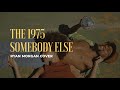 The 1975 - Somebody Else (Ryan Morgan Cover)