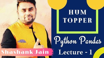 LECTURE - 1 | HUM TOPPER | PYTHON PANDAS | SHASHANK JAIN | SCIENCE DUNIA | CSIP 70 / 70