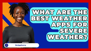 What Are The Best Weather Apps For Severe Weather? - Be App Savvy